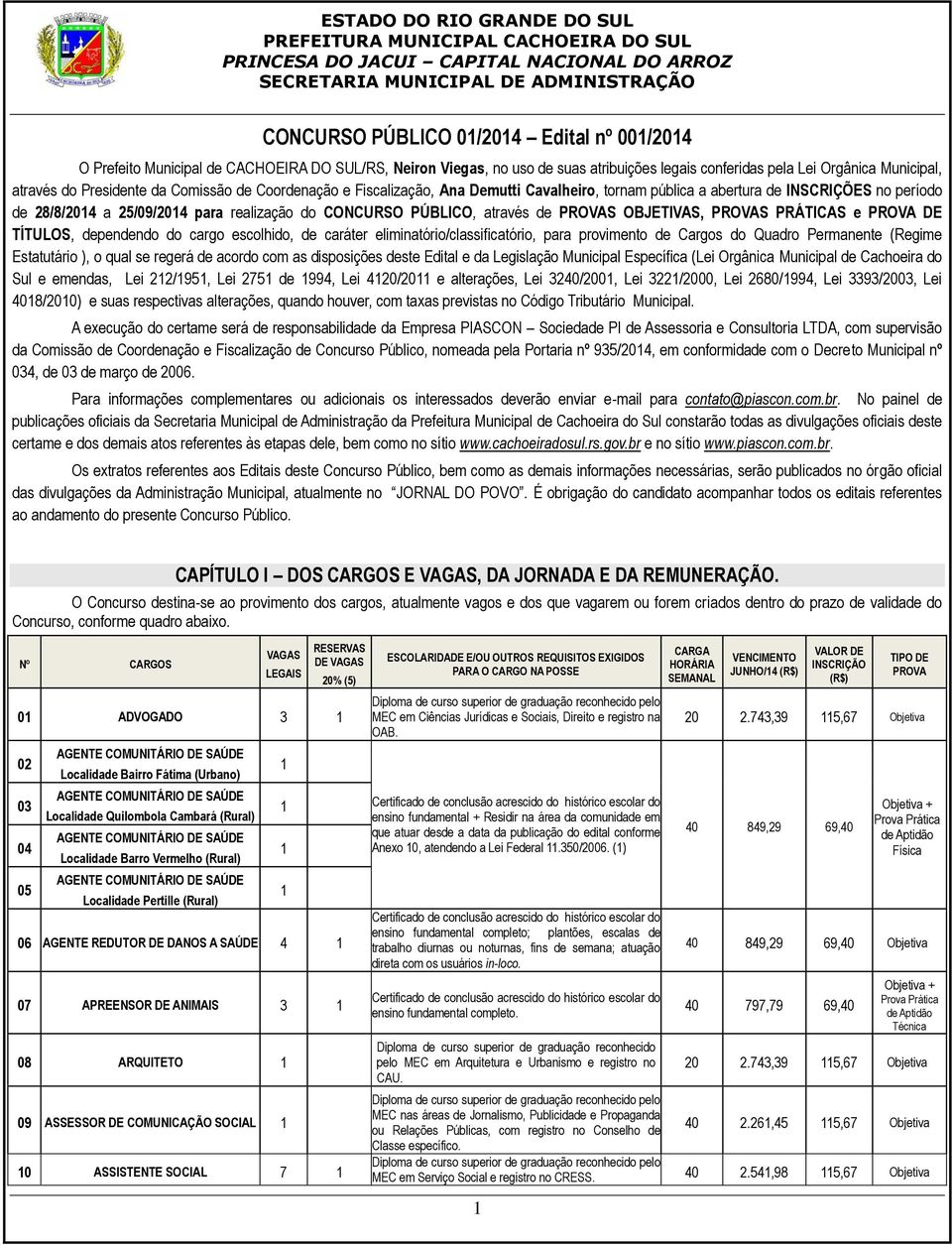 OBJETIVAS, PROVAS PRÁTICAS e PROVA DE TÍTULOS, dependendo do cargo escolhido, de caráter eliminatório/classificatório, para provimento de Cargos do Quadro Permanente (Regime Estatutário ), o qual se