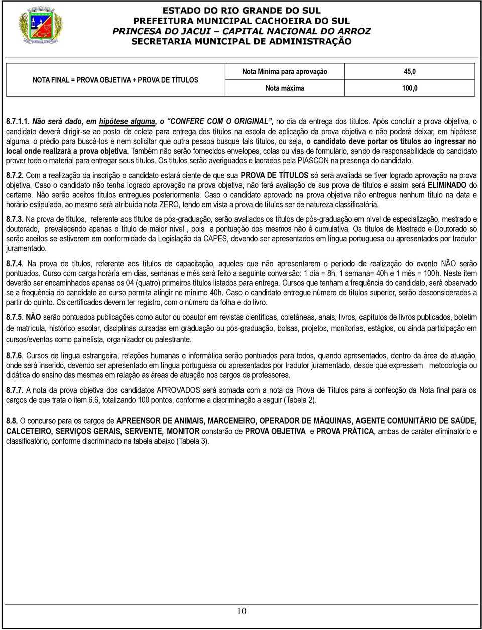 para buscá-los e nem solicitar que outra pessoa busque tais títulos, ou seja, o candidato deve portar os títulos ao ingressar no local onde realizará a prova objetiva.