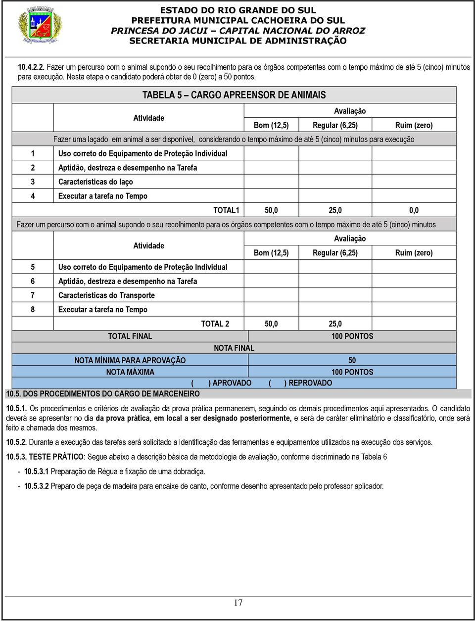 TABELA 5 CARGO APREENSOR DE ANIMAIS Atividade Avaliação Bom (12,5) Regular (6,25) Ruim (zero) Fazer uma laçado em animal a ser disponível, considerando o tempo máximo de até 5 (cinco) minutos para