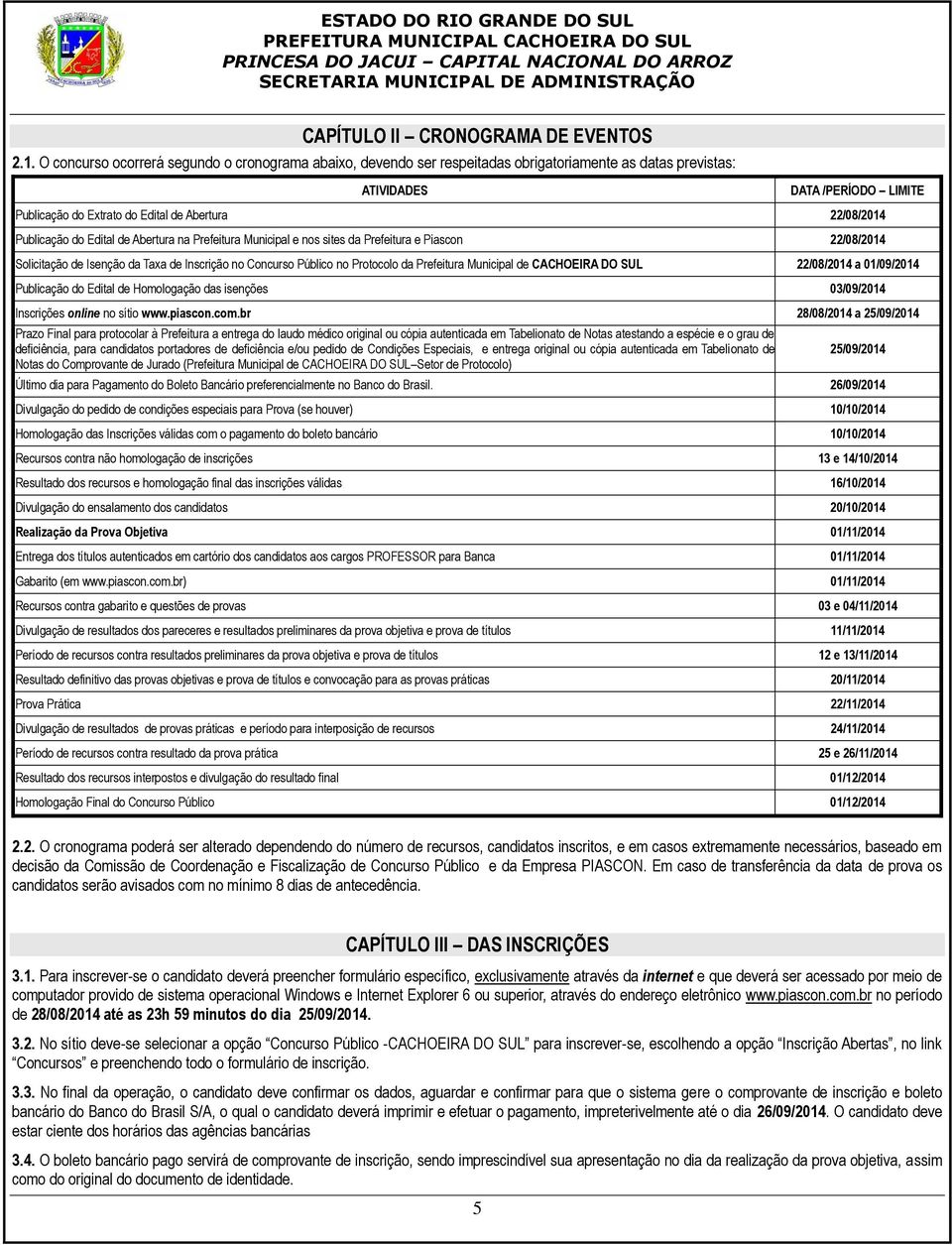 Publicação do Edital de Abertura na Prefeitura Municipal e nos sites da Prefeitura e Piascon 22/08/2014 Solicitação de Isenção da Taxa de Inscrição no Concurso Público no Protocolo da Prefeitura