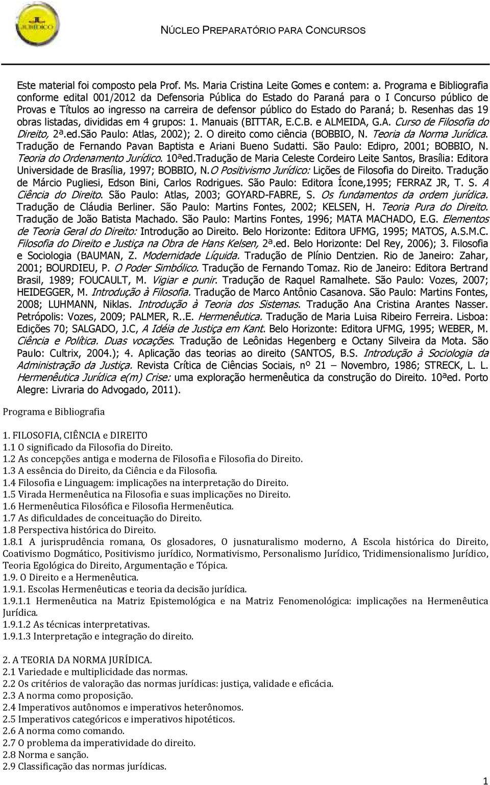 Paraná; b. Resenhas das 19 obras listadas, divididas em 4 grupos: 1. Manuais (BITTAR, E.C.B. e ALMEIDA, G.A. Curso de Filosofia do Direito, 2ª.ed.São Paulo: Atlas, 2002); 2.