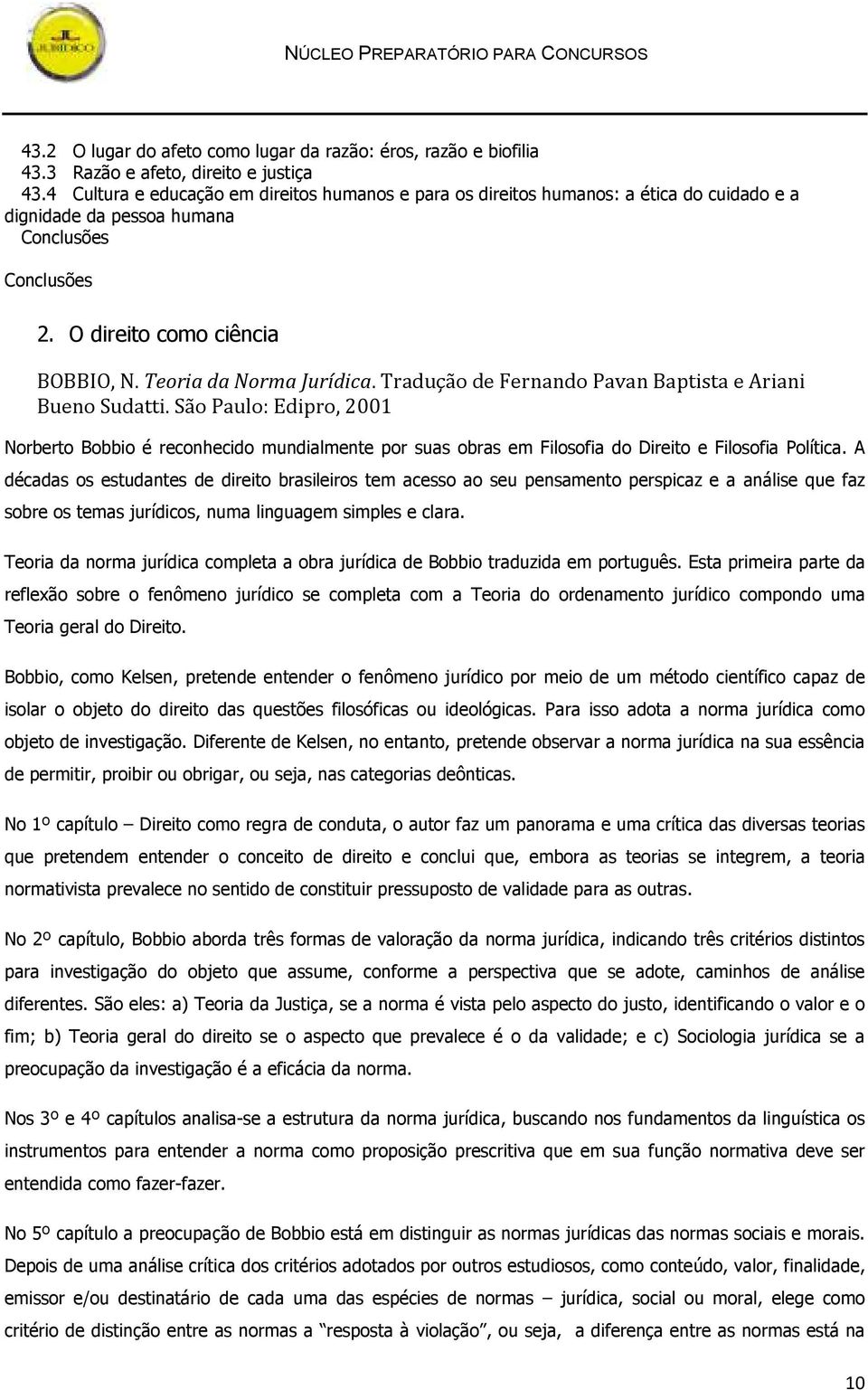 Tradução de Fernando Pavan Baptista e Ariani Bueno Sudatti. São Paulo: Edipro, 2001 Norberto Bobbio é reconhecido mundialmente por suas obras em Filosofia do Direito e Filosofia Política.