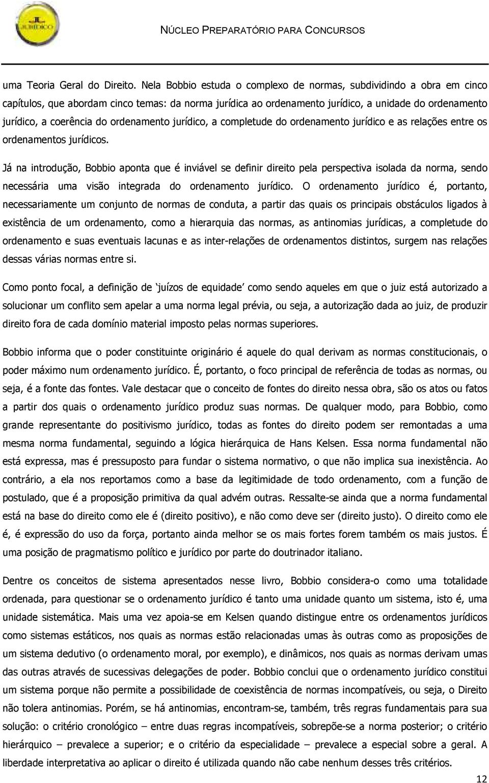 ordenamento jurídico, a completude do ordenamento jurídico e as relações entre os ordenamentos jurídicos.