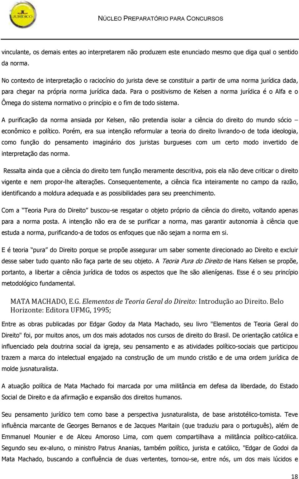 Para o positivismo de Kelsen a norma jurídica é o Alfa e o Ômega do sistema normativo o princípio e o fim de todo sistema.