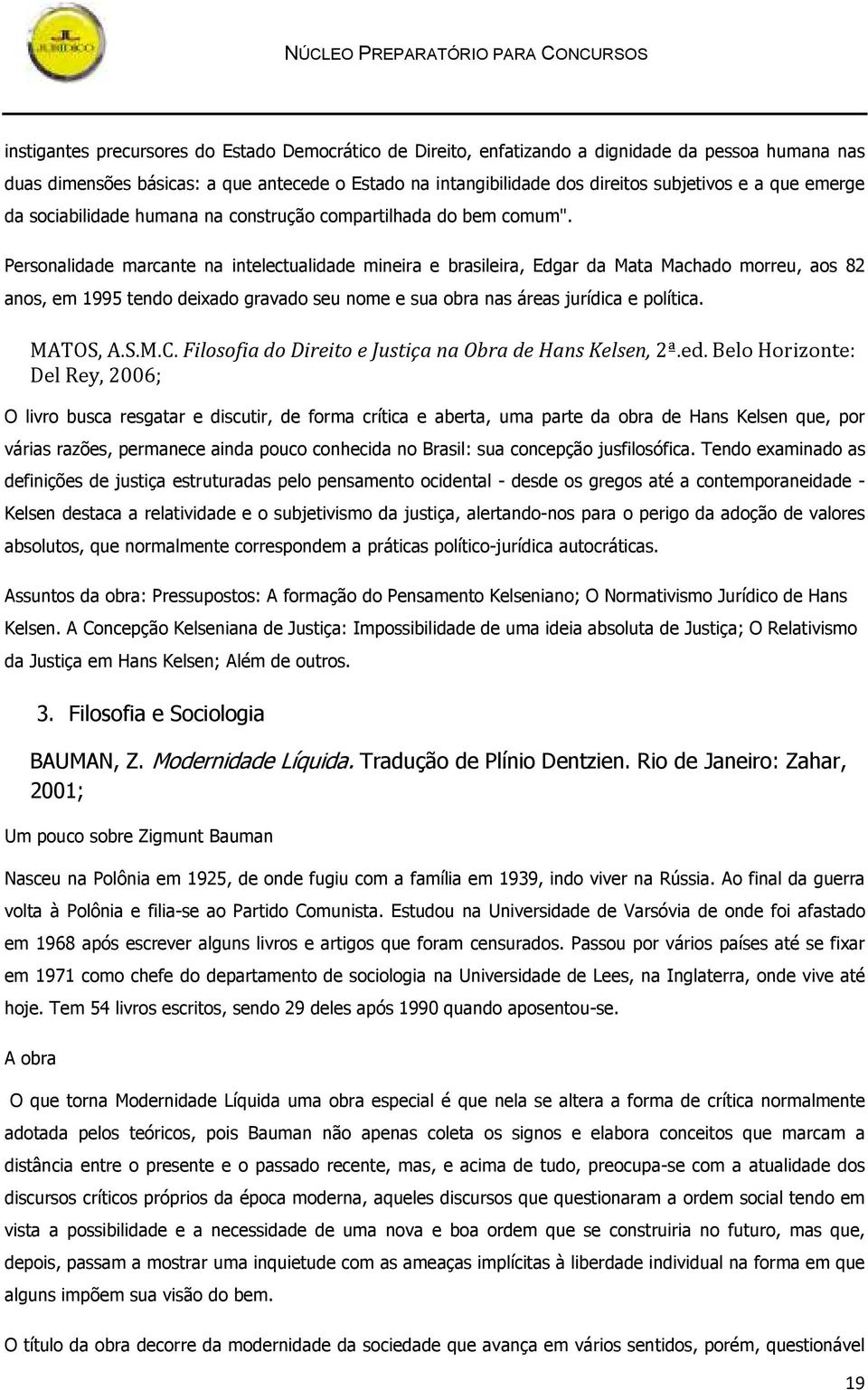 Personalidade marcante na intelectualidade mineira e brasileira, Edgar da Mata Machado morreu, aos 82 anos, em 1995 tendo deixado gravado seu nome e sua obra nas áreas jurídica e política. MATOS, A.S.M.C.