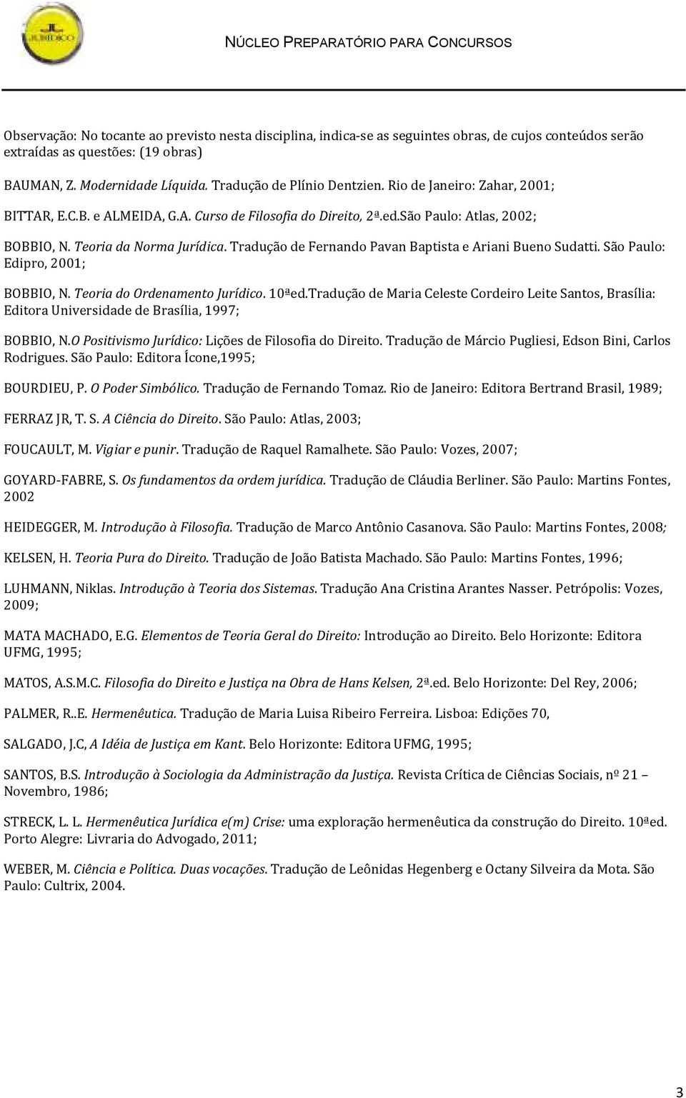 Tradução de Fernando Pavan Baptista e Ariani Bueno Sudatti. São Paulo: Edipro, 2001; BOBBIO, N. Teoria do Ordenamento Jurídico. 10ªed.