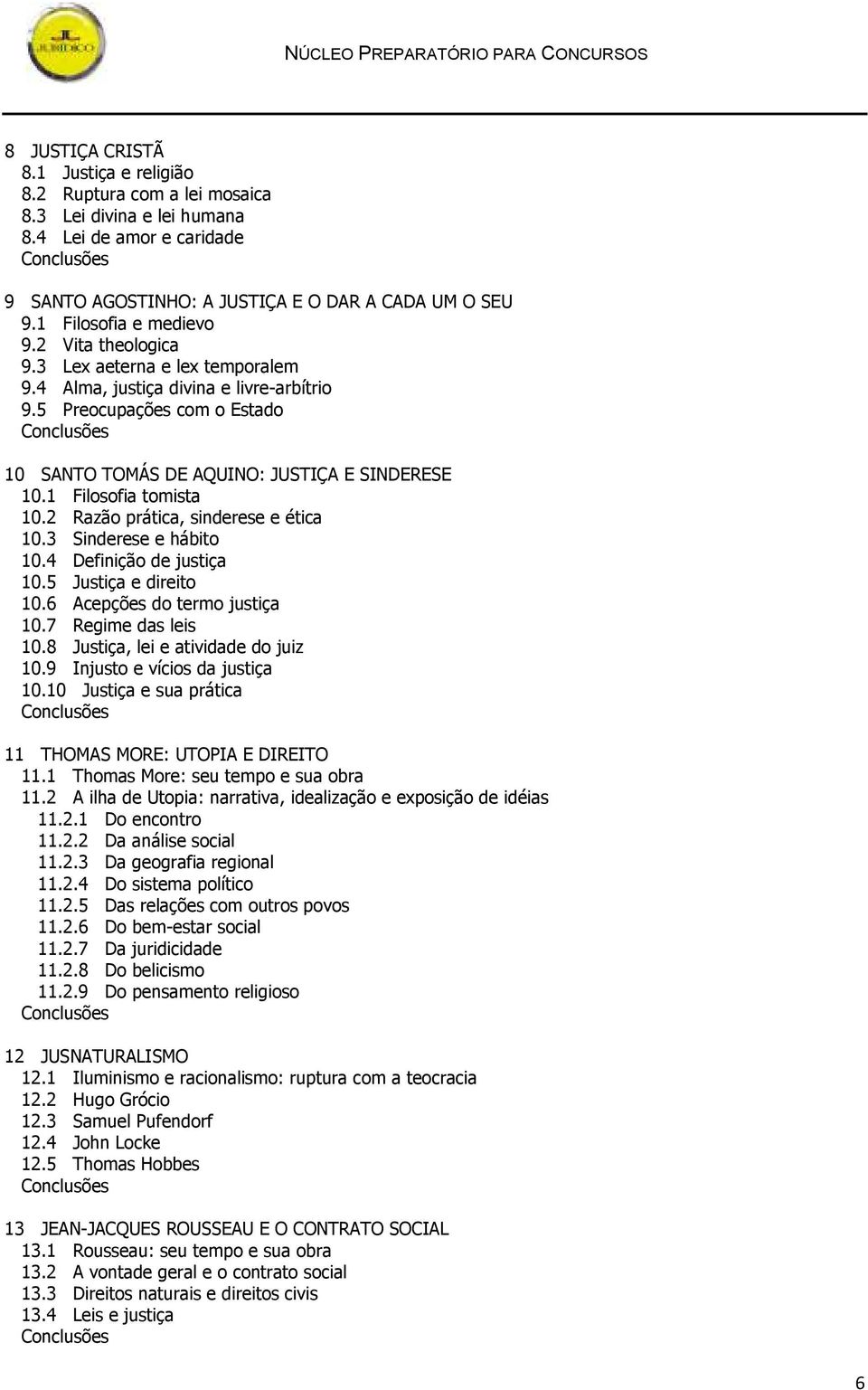 1 Filosofia tomista 10.2 Razão prática, sinderese e ética 10.3 Sinderese e hábito 10.4 Definição de justiça 10.5 Justiça e direito 10.6 Acepções do termo justiça 10.7 Regime das leis 10.