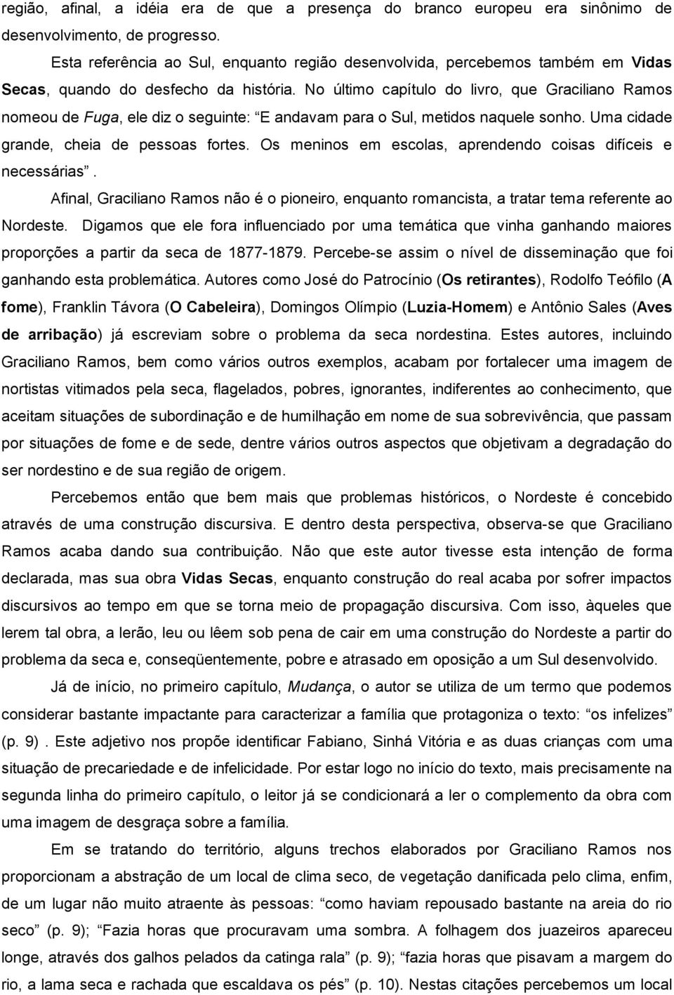 No último capítulo do livro, que Graciliano Ramos nomeou de Fuga, ele diz o seguinte: E andavam para o Sul, metidos naquele sonho. Uma cidade grande, cheia de pessoas fortes.