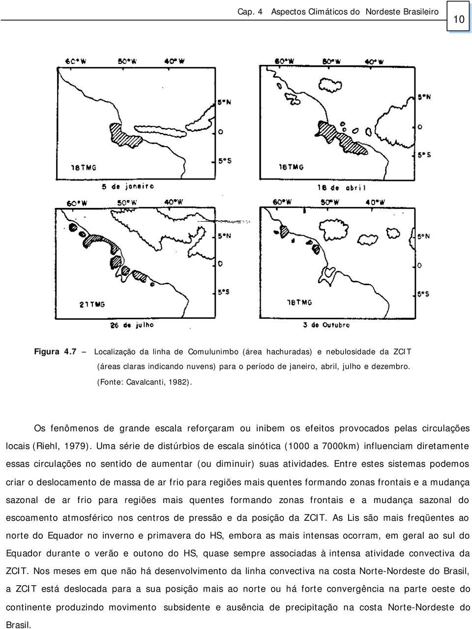 Uma série de distúrbios de escala sinótica (1000 a 7000km) influenciam diretamente essas circulações no sentido de aumentar (ou diminuir) suas atividades.