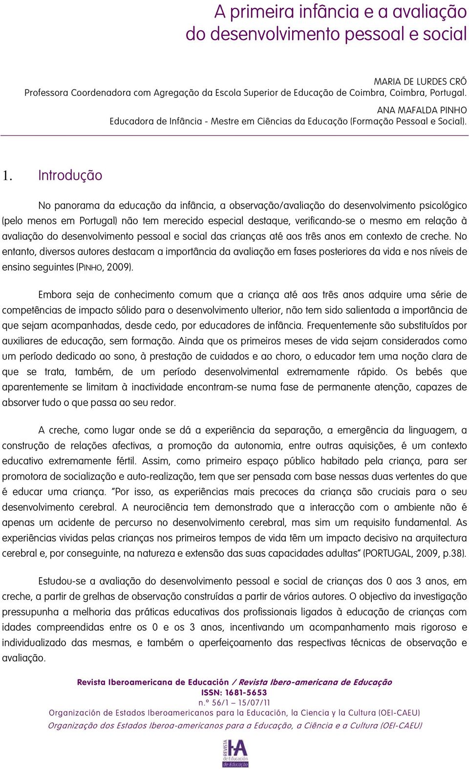 Introdução No panorama da educação da infância, a observação/avaliação do desenvolvimento psicológico (pelo menos em Portugal) não tem merecido especial destaque, verificando-se o mesmo em relação à