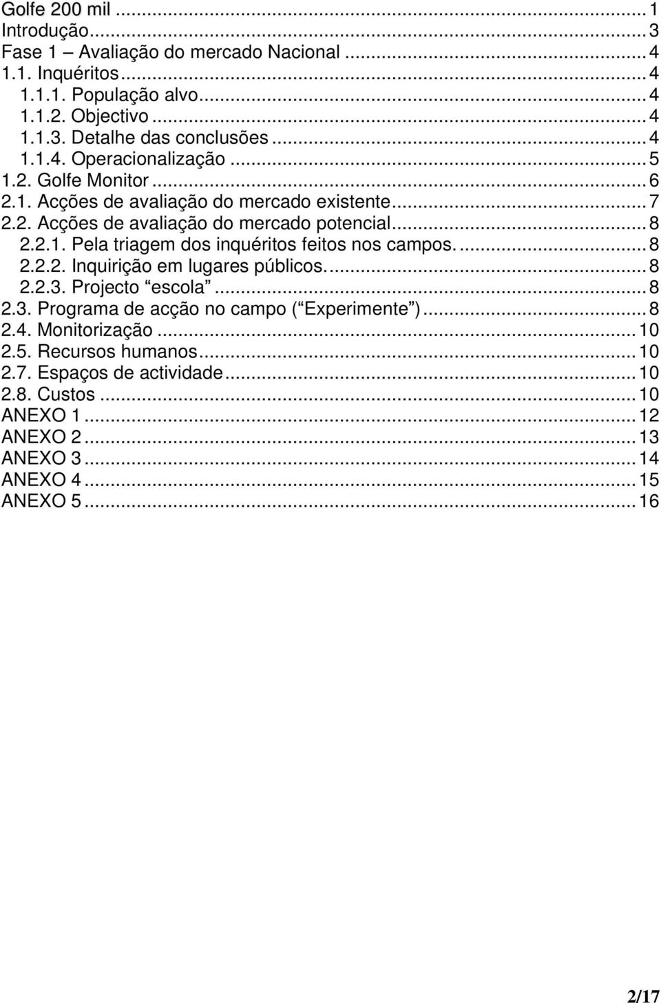 .. 8 2.2.2. Inquirição em lugares públicos... 8 2.2.3. Projecto escola... 8 2.3. Programa de acção no campo ( Experimente )... 8 2.4. Monitorização... 10 2.5.