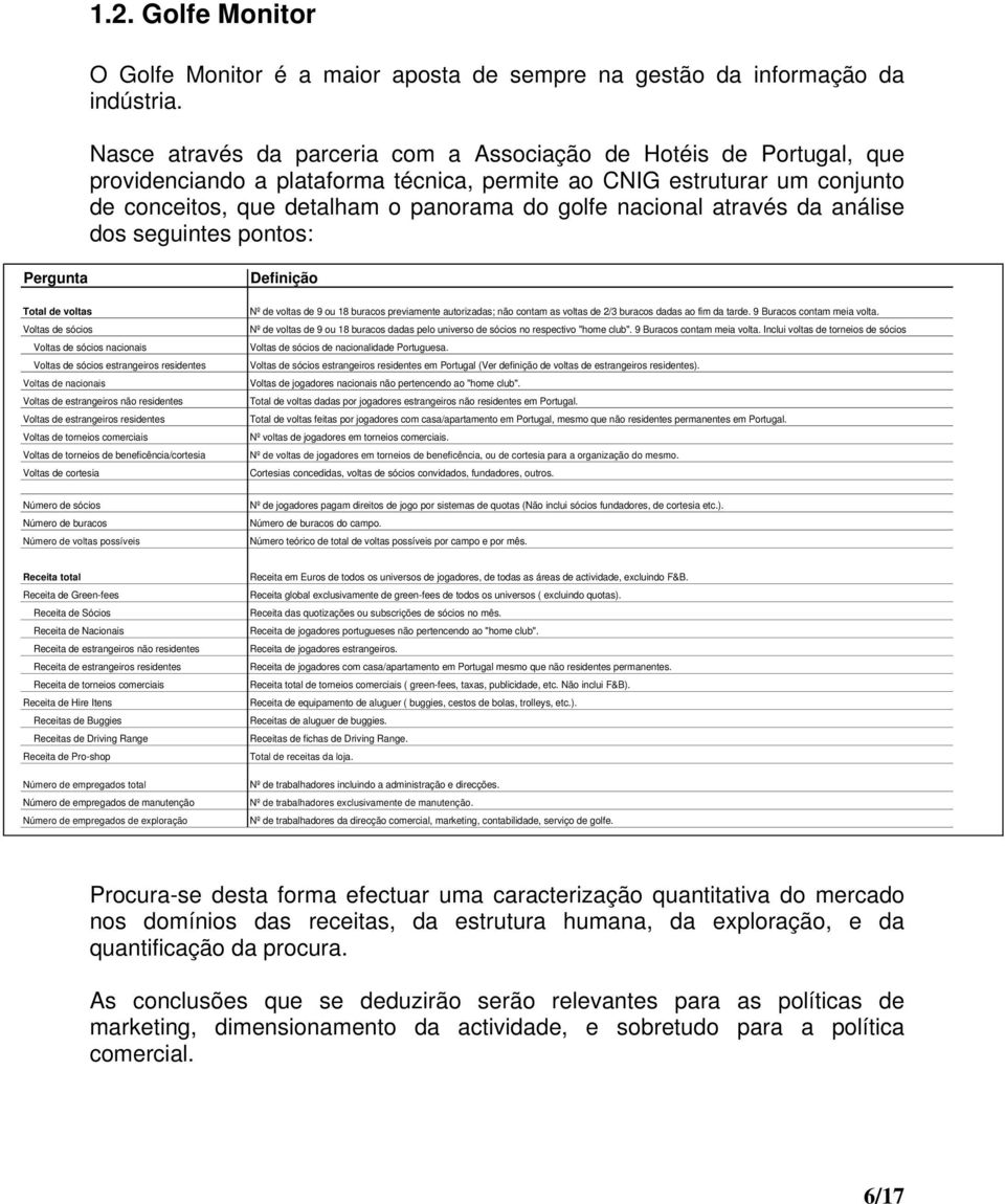 nacional através da análise dos seguintes pontos: Pergunta Total de voltas Voltas de sócios Voltas de sócios nacionais Voltas de sócios estrangeiros residentes Voltas de nacionais Voltas de