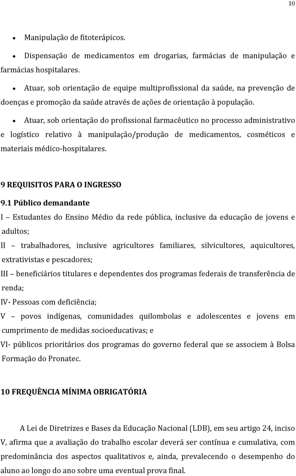 Atuar, sob orientação do profissional farmacêutico no processo administrativo e logístico relativo à manipulação/produção de medicamentos, cosméticos e materiais médico-hospitalares.