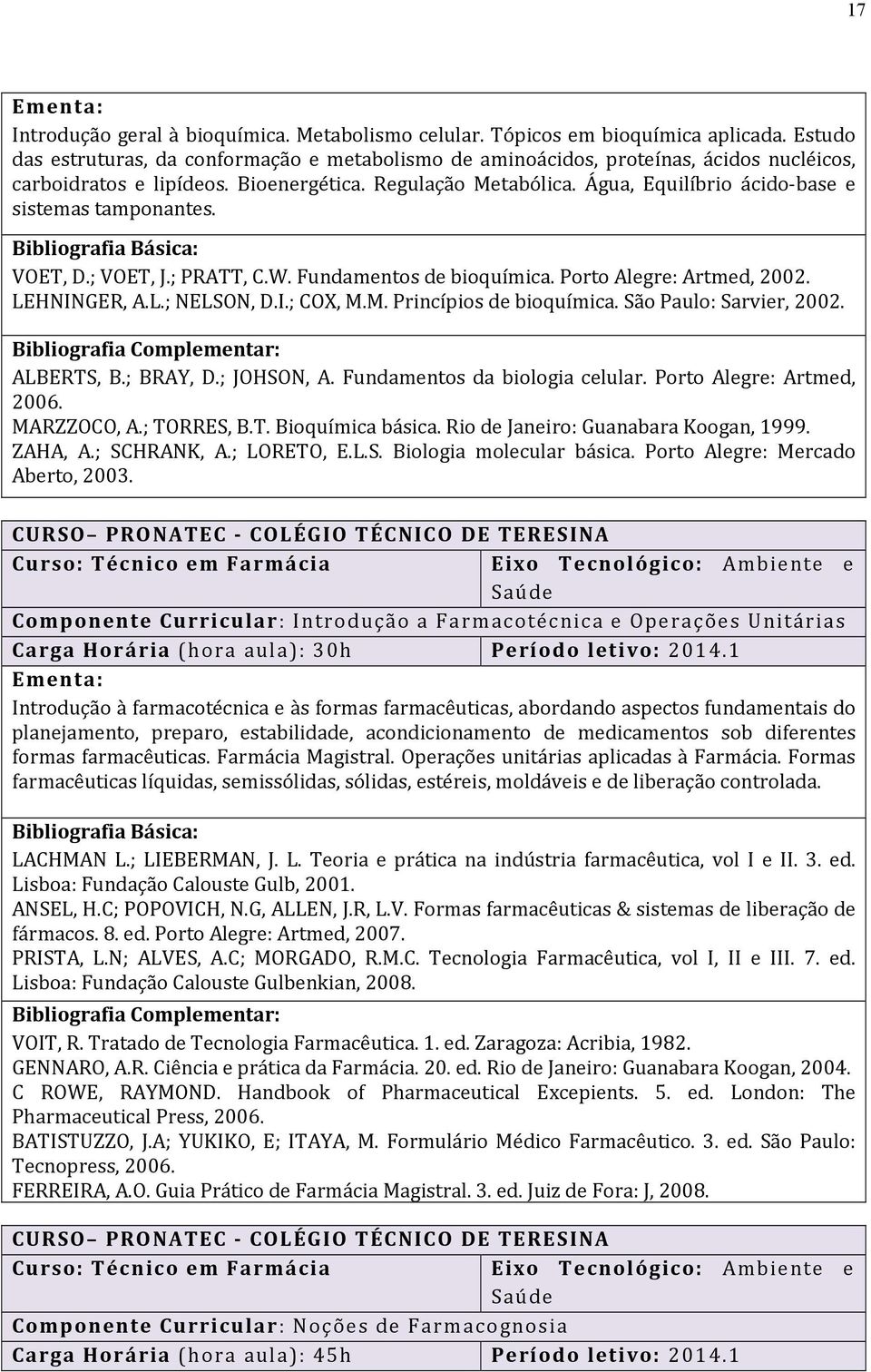 Água, Equilíbrio ácido-base e sistemas tamponantes. VOET, D.; VOET, J.; PRATT, C.W. Fundamentos de bioquímica. Porto Alegre: Artmed, 2002. LEHNINGER, A.L.; NELSON, D.I.; COX, M.