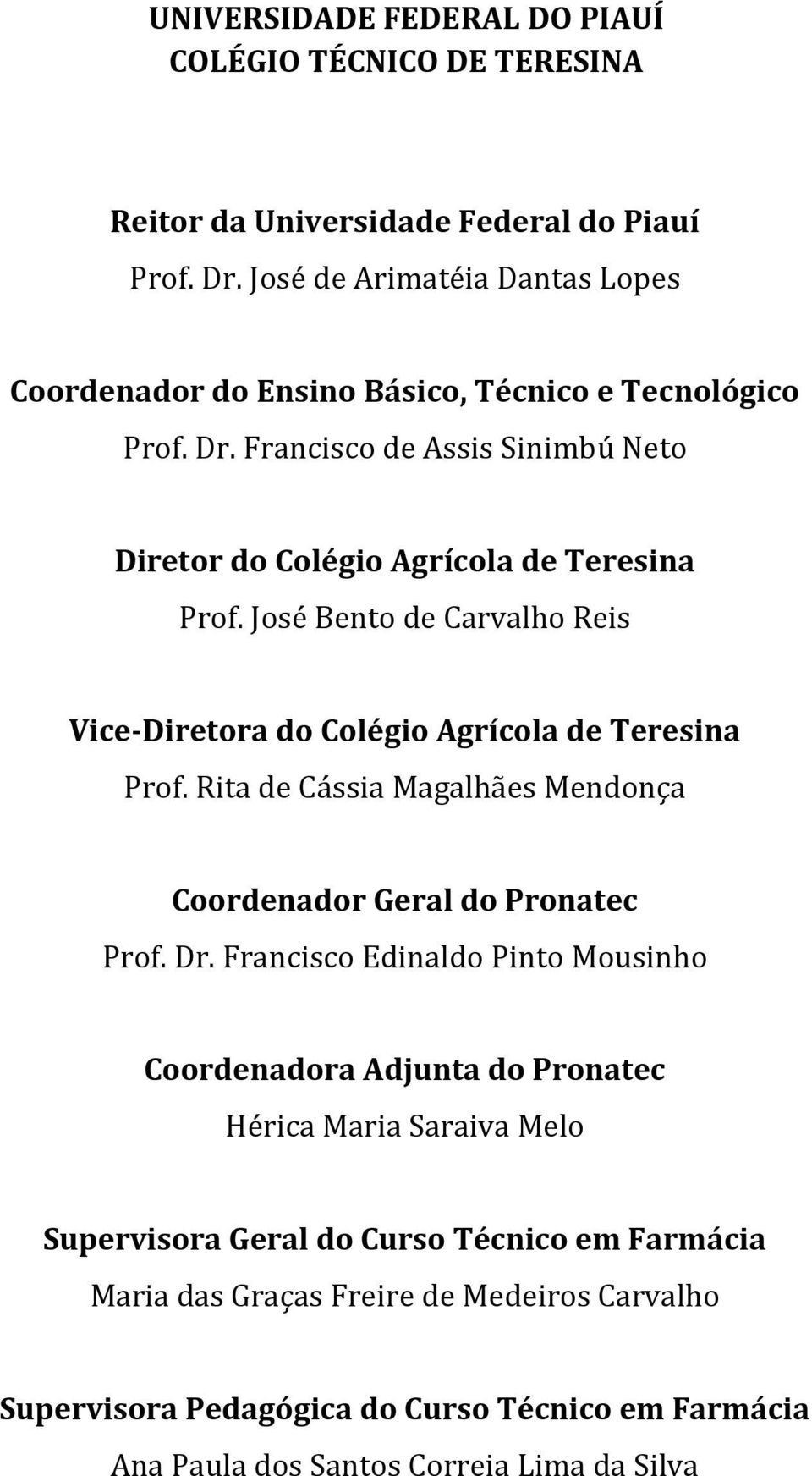 José Bento de Carvalho Reis Vice-Diretora do Colégio Agrícola de Teresina Prof. Rita de Cássia Magalhães Mendonça Coordenador Geral do Pronatec Prof. Dr.