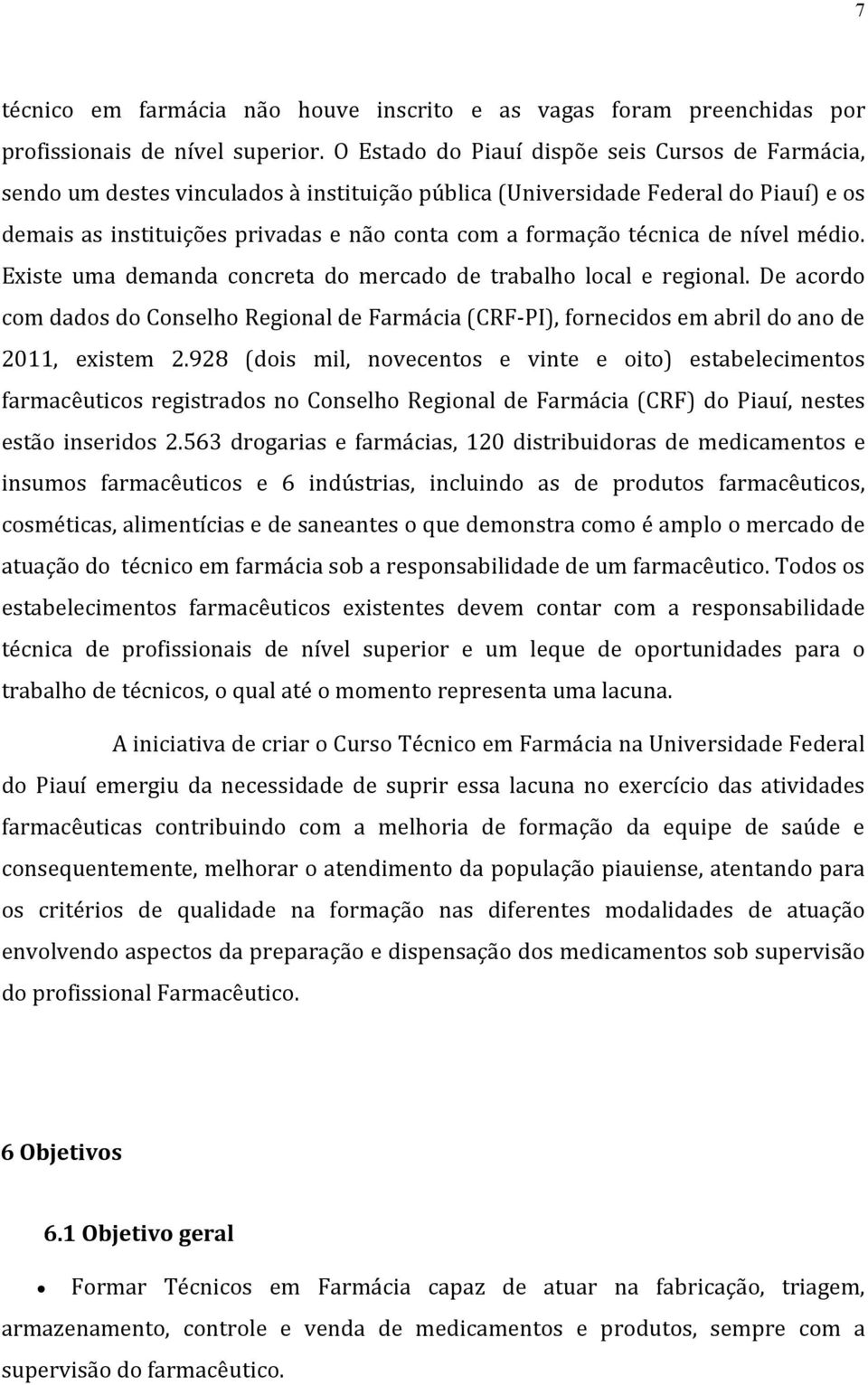 técnica de nível médio. Existe uma demanda concreta do mercado de trabalho local e regional.