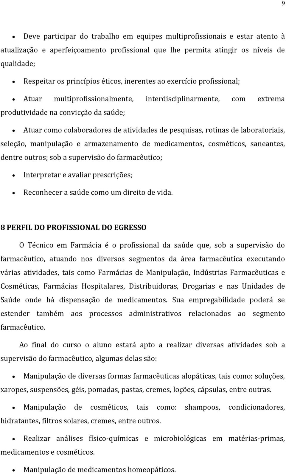 de laboratoriais, seleção, manipulação e armazenamento de medicamentos, cosméticos, saneantes, dentre outros; sob a supervisão do farmacêutico; Interpretar e avaliar prescrições; Reconhecer a saúde