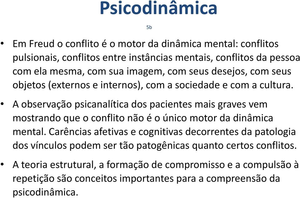 A observação psicanalítica dos pacientes mais graves vem mostrando que o conflito não é o único motor da dinâmica mental.