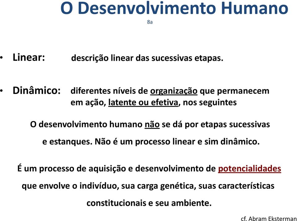 desenvolvimento humano não se dá por etapas sucessivas e estanques. Não é um processo linear e sim dinâmico.