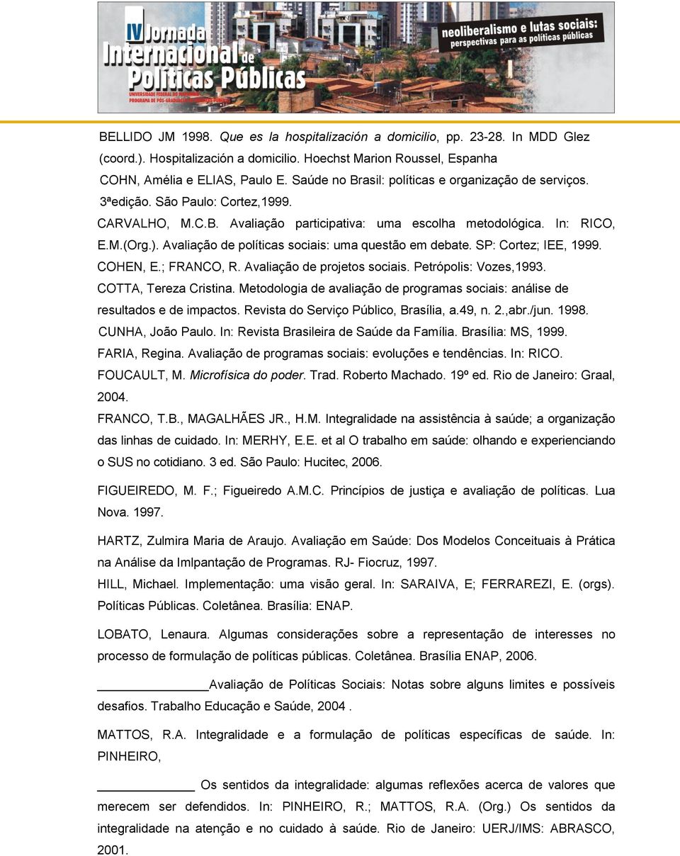 Avaliação de políticas sociais: uma questão em debate. SP: Cortez; IEE, 1999. COHEN, E.; FRANCO, R. Avaliação de projetos sociais. Petrópolis: Vozes,1993. COTTA, Tereza Cristina.