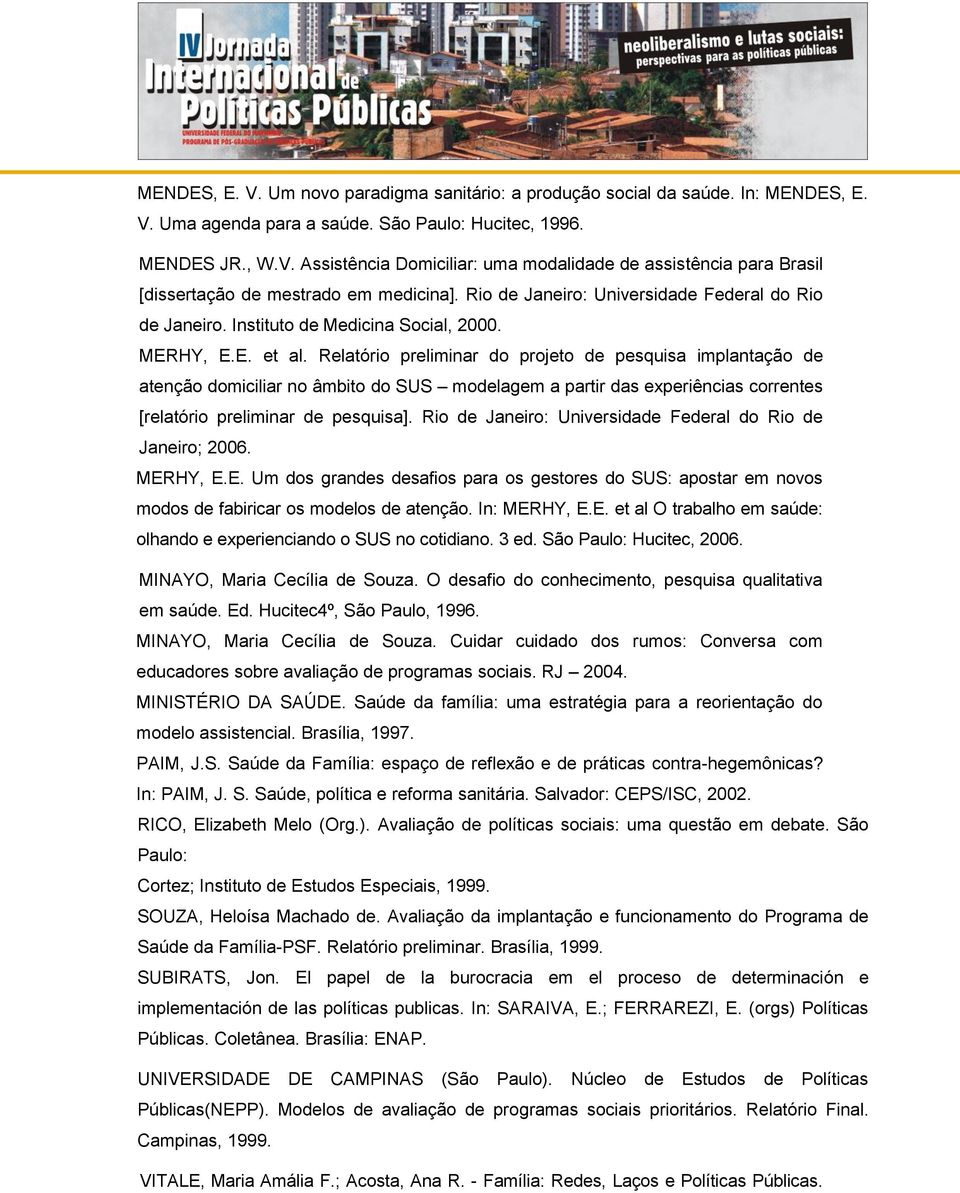 Relatório preliminar do projeto de pesquisa implantação de atenção domiciliar no âmbito do SUS modelagem a partir das experiências correntes [relatório preliminar de pesquisa].