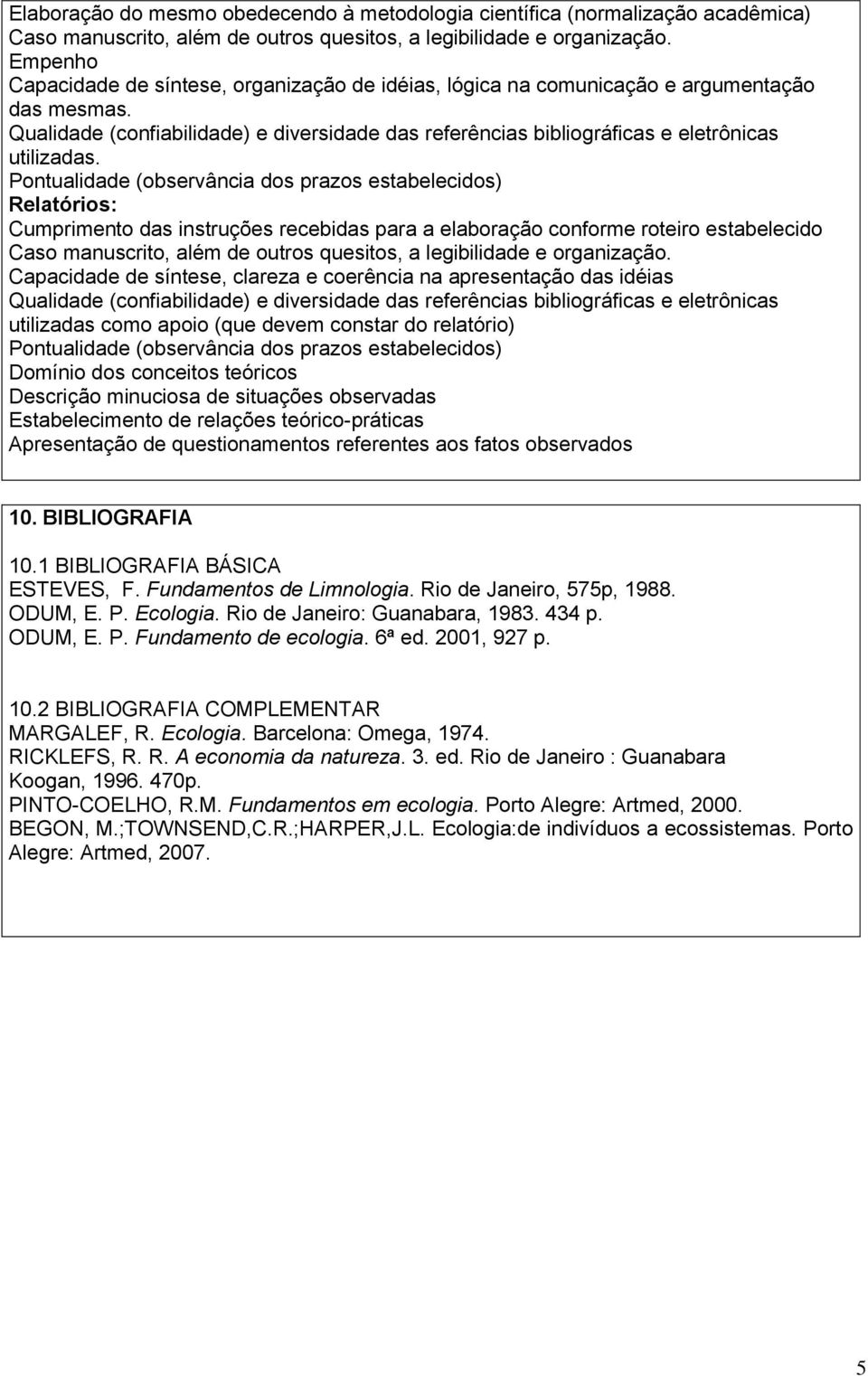 Pontualidade (observância dos prazos estabelecidos) Relatórios: Cumprimento das instruções recebidas para a elaboração conforme roteiro estabelecido Caso manuscrito, além de outros quesitos, a