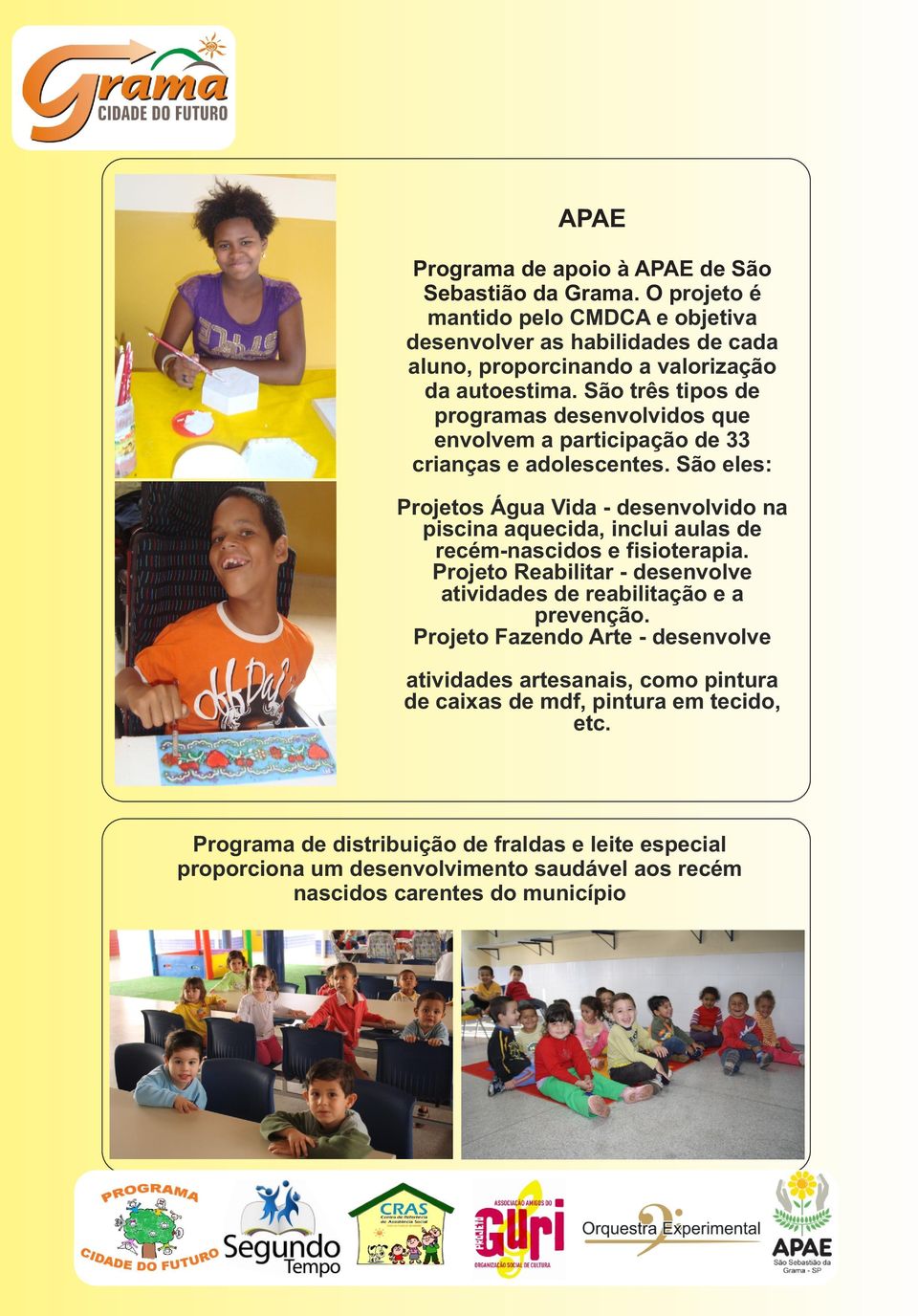 São três tipos de programas desenvolvidos que envolvem a participação de 33 crianças e adolescentes.