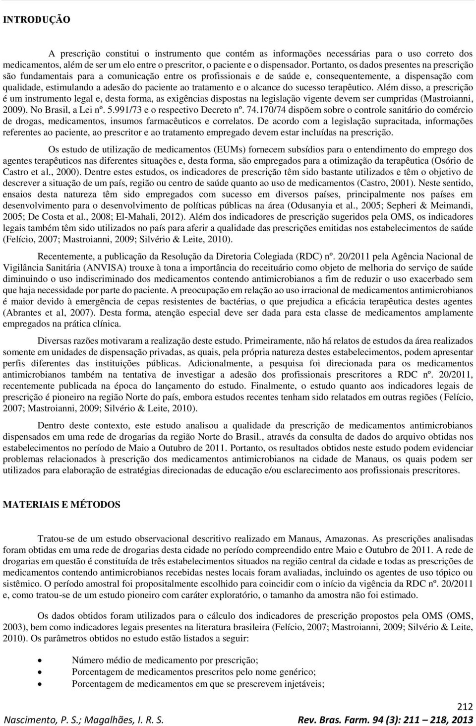 tratamento e o alcance do sucesso terapêutico. Além disso, a prescrição é um instrumento legal e, desta forma, as exigências dispostas na legislação vigente devem ser cumpridas (Mastroianni, 2009).