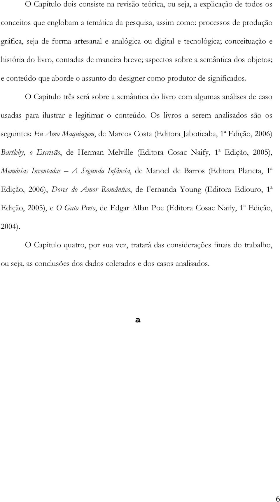 significados. O Capítulo três será sobre a semântica do livro com algumas análises de caso usadas para ilustrar e legitimar o conteúdo.