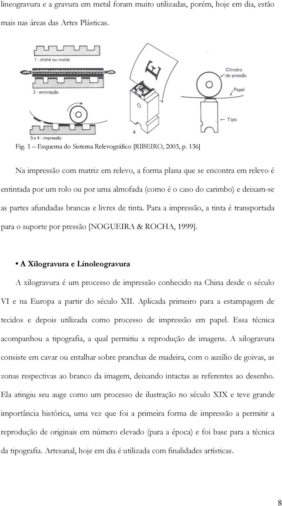 de tinta. Para a impressão, a tinta é transportada para o suporte por pressão [NOGUEIRA & ROCHA, 1999].