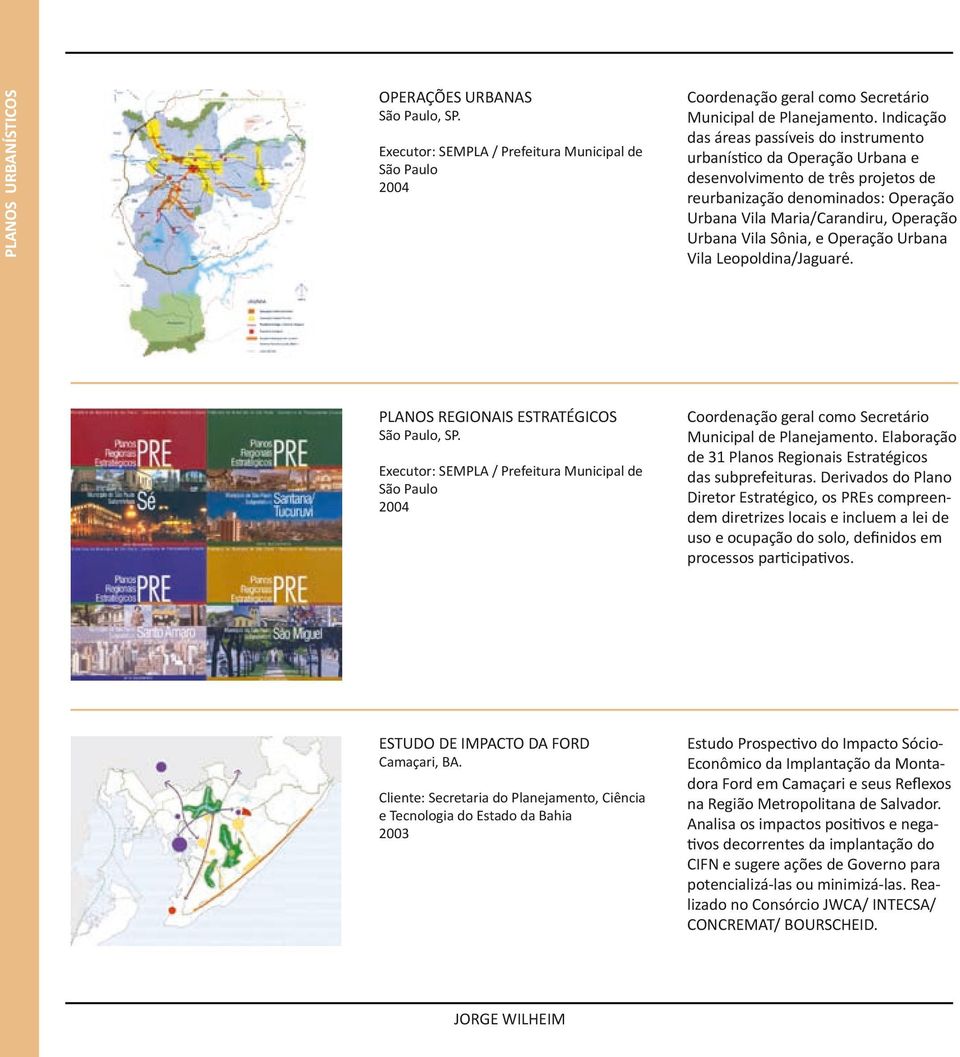 Sônia, e Operação Urbana Vila Leopoldina/Jaguaré. planos regionais estratégicos Executor: SEMPLA / Prefeitura Municipal de São Paulo 2004 Coordenação geral como Secretário Municipal de Planejamento.