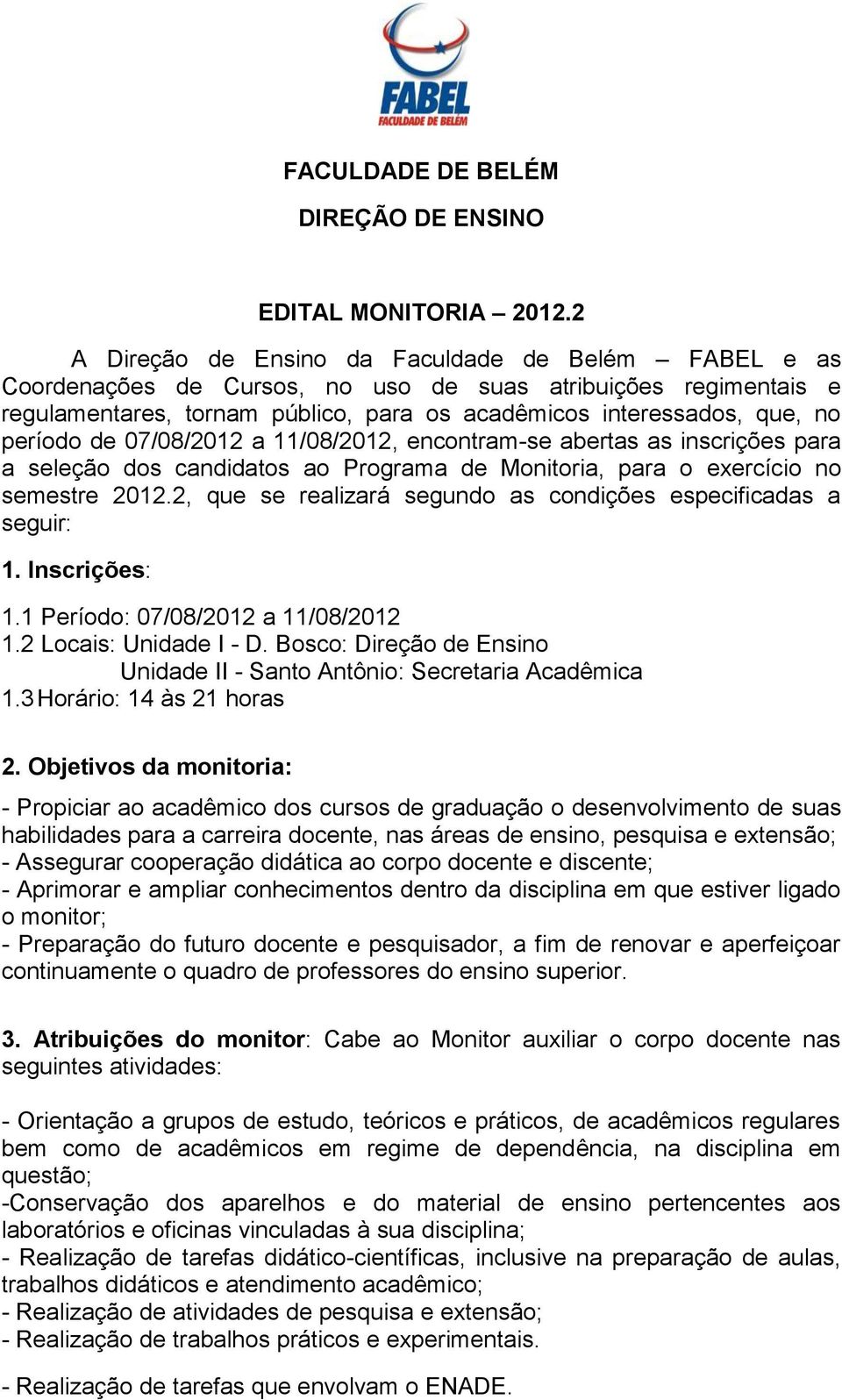 período de 07/08/2012 a 11/08/2012, encontram-se abertas as inscrições para a seleção dos candidatos ao Programa de Monitoria, para o exercício no semestre 2012.