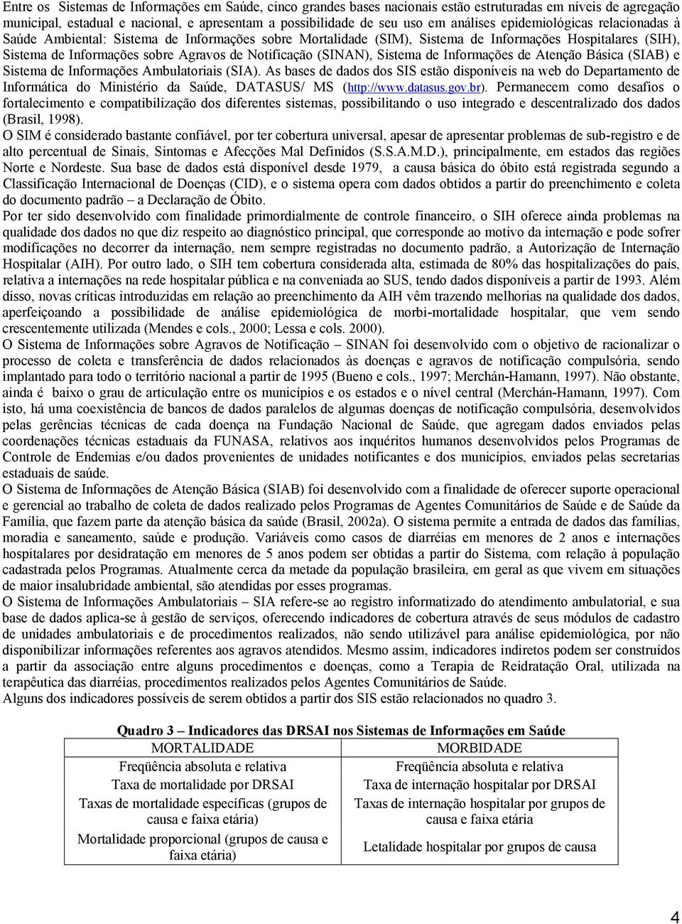 Sistema de Informações de Atenção Básica (SIAB) e Sistema de Informações Ambulatoriais (SIA).