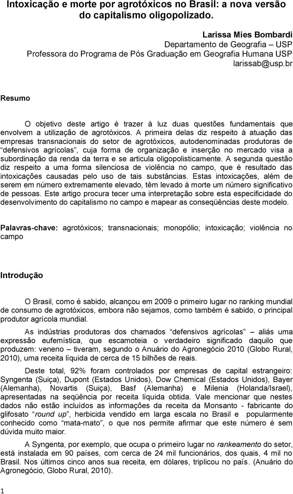 br Resumo O objetivo deste artigo é trazer à luz duas questões fundamentais que envolvem a utilização de agrotóxicos.