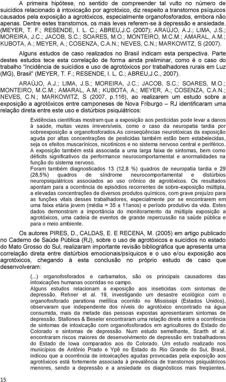 S.; MOREIRA, J.C.; JACOB, S.C.; SOARES, M.O.; MONTEIRO, M.C.M.; AMARAL, A.M.; KUBOTA, A.; MEYER, A.; COSENZA, C.A.N.; NEVES, C.N.; MARKOWITZ, S (2007).
