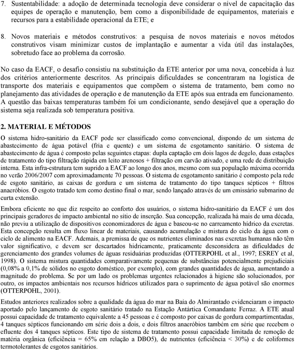 Novos materiais e métodos construtivos: a pesquisa de novos materiais e novos métodos construtivos visam minimizar custos de implantação e aumentar a vida útil das instalações, sobretudo face ao