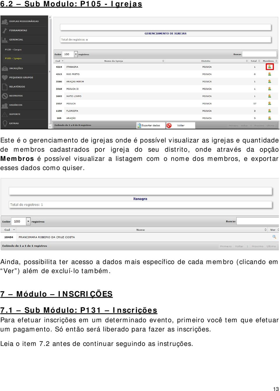 Ainda, possibilita ter acesso a dados mais específico de cada membro (clicando em Ver ) além de excluí-lo também. 7 Módulo INSCRIÇÕES 7.