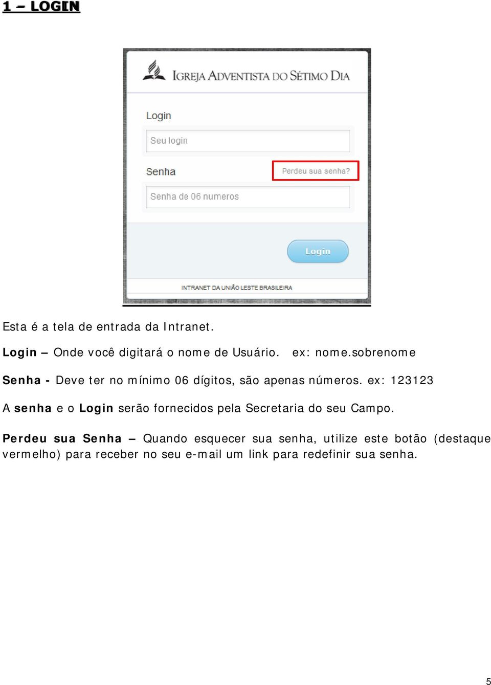 ex: 123123 A senha e o Login serão fornecidos pela Secretaria do seu Campo.