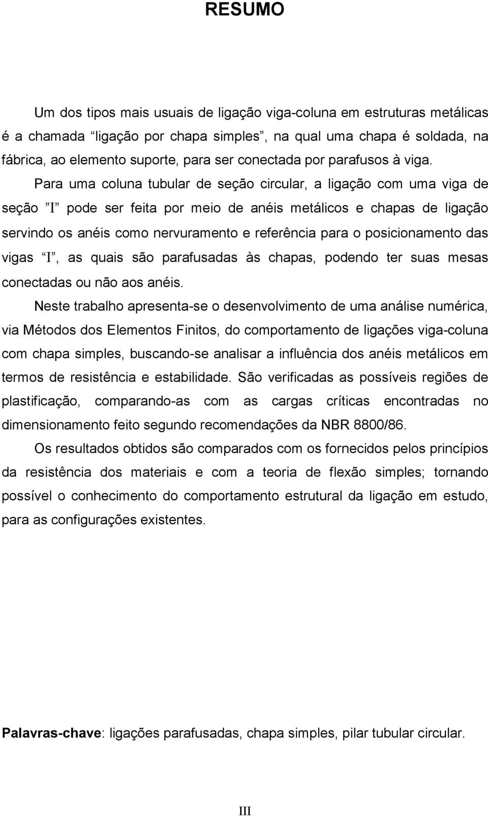 Para uma coluna tubular de seção circular, a ligação com uma viga de seção I pode ser feita por meio de anéis metálicos e chapas de ligação servindo os anéis como nervuramento e referência para o