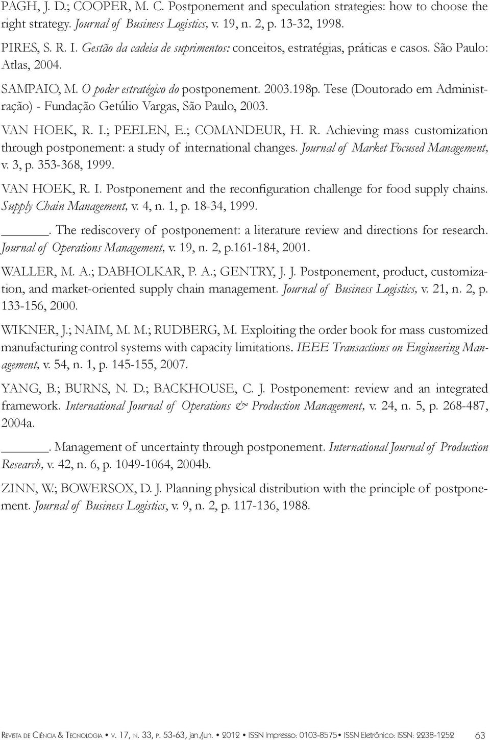 Tese (Doutorado em Administração) - Fundação Getúlio Vargas, São Paulo, 2003. VAN HOEK, R. I.; PEELEN, E.; COMANDEUR, H. R. Achieving mass customization through postponement: a study of international changes.