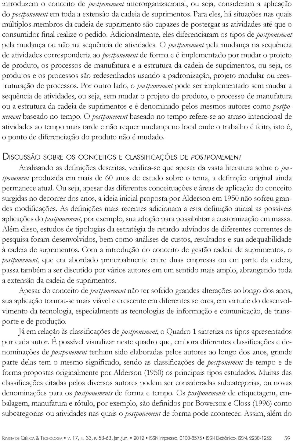 Adicionalmente, eles diferenciaram os tipos de postponement pela mudança ou não na sequência de atividades.