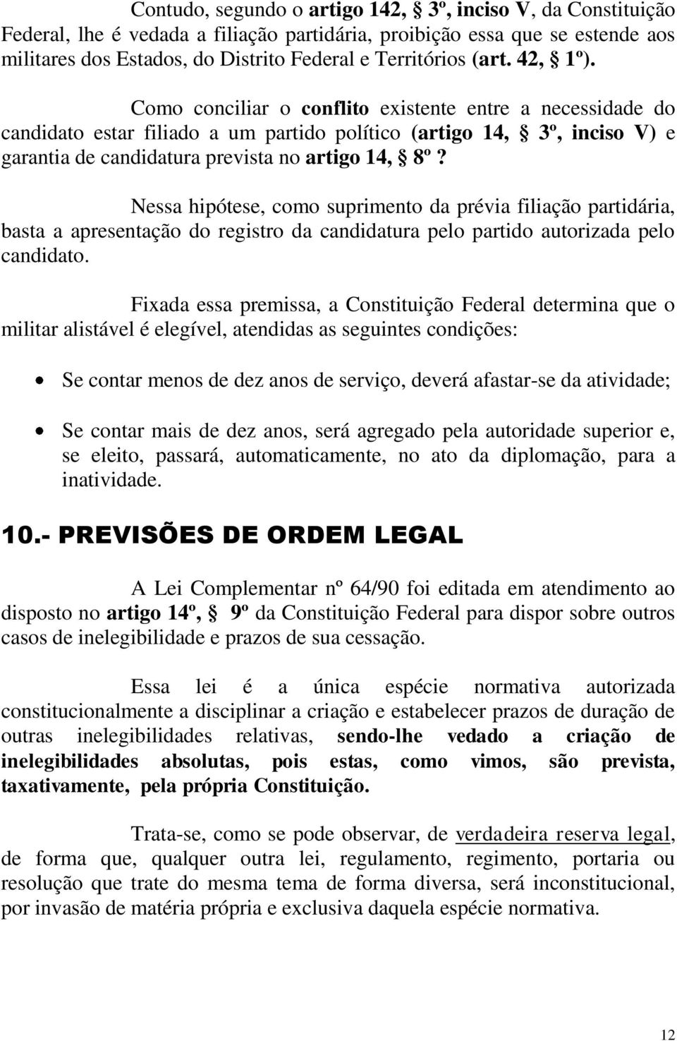 Nessa hipótese, como suprimento da prévia filiação partidária, basta a apresentação do registro da candidatura pelo partido autorizada pelo candidato.