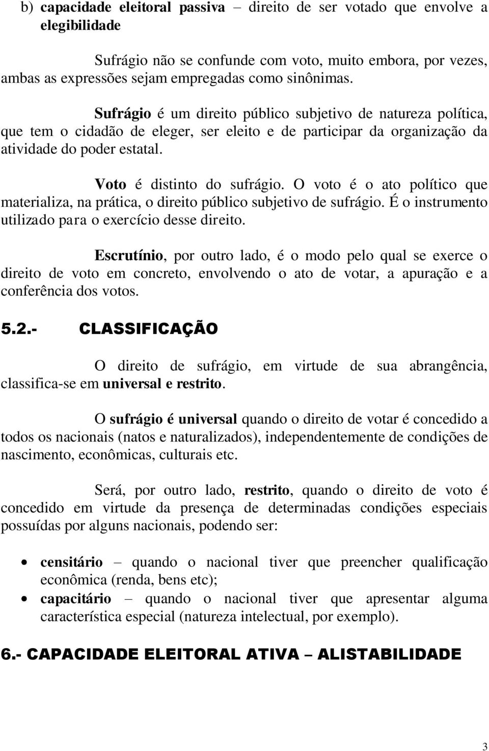 O voto é o ato político que materializa, na prática, o direito público subjetivo de sufrágio. É o instrumento utilizado para o exercício desse direito.