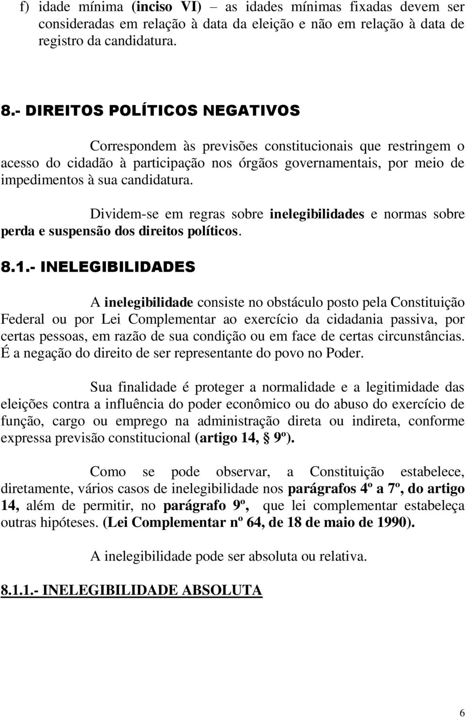 Dividem-se em regras sobre inelegibilidades e normas sobre perda e suspensão dos direitos políticos. 8.1.