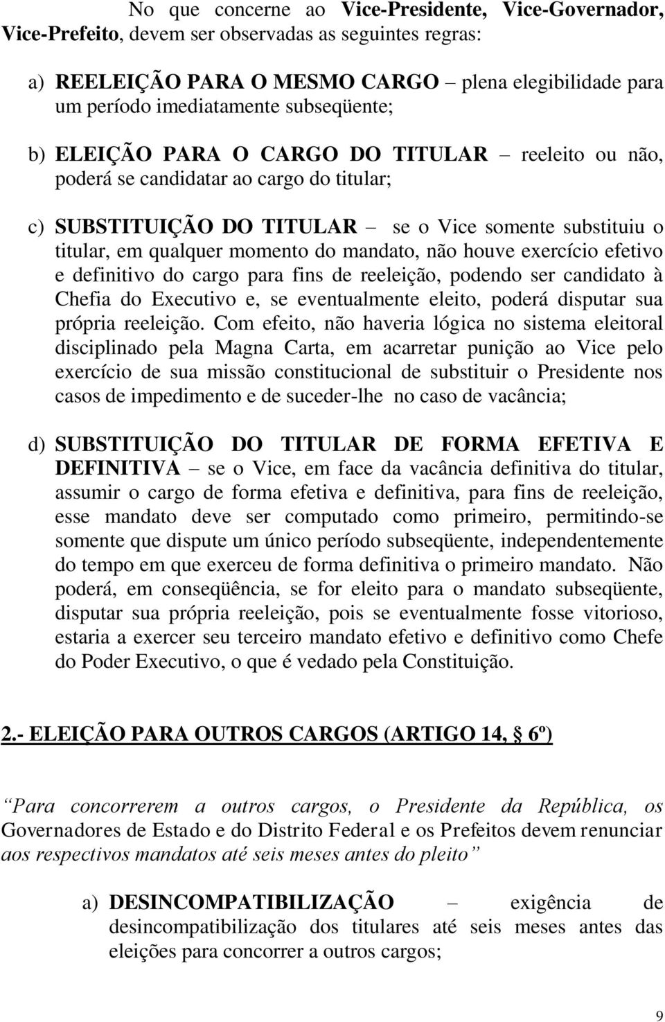 mandato, não houve exercício efetivo e definitivo do cargo para fins de reeleição, podendo ser candidato à Chefia do Executivo e, se eventualmente eleito, poderá disputar sua própria reeleição.