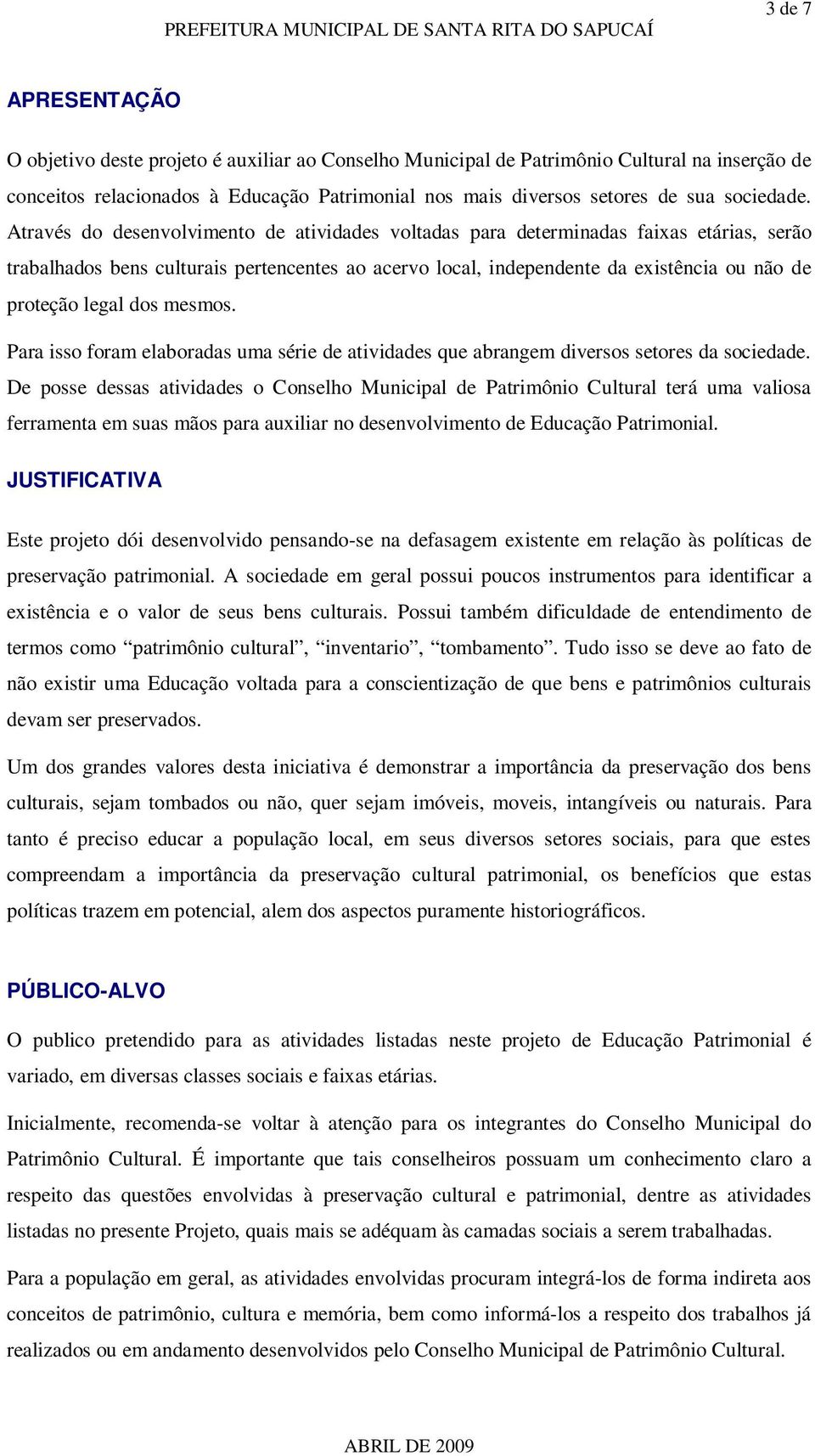 Através do desenvolvimento de atividades voltadas para determinadas faixas etárias, serão trabalhados bens culturais pertencentes ao acervo local, independente da existência ou não de proteção legal