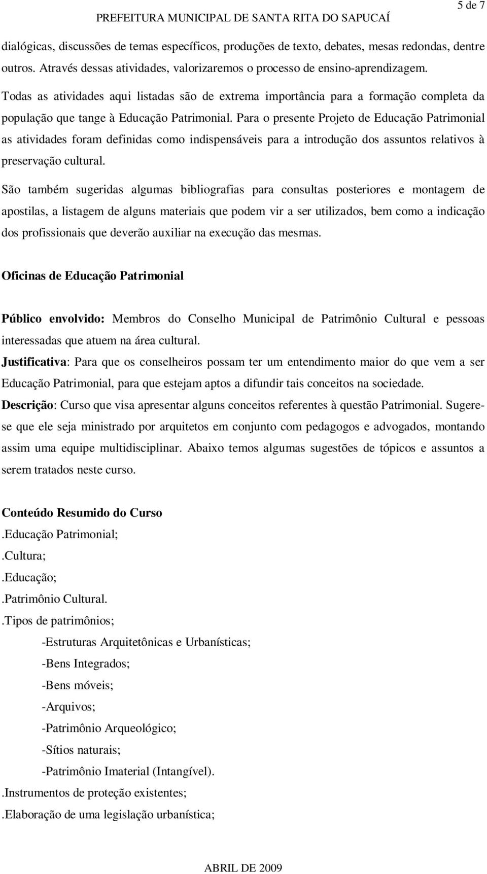 Para o presente Projeto de Educação Patrimonial as atividades foram definidas como indispensáveis para a introdução dos assuntos relativos à preservação cultural.