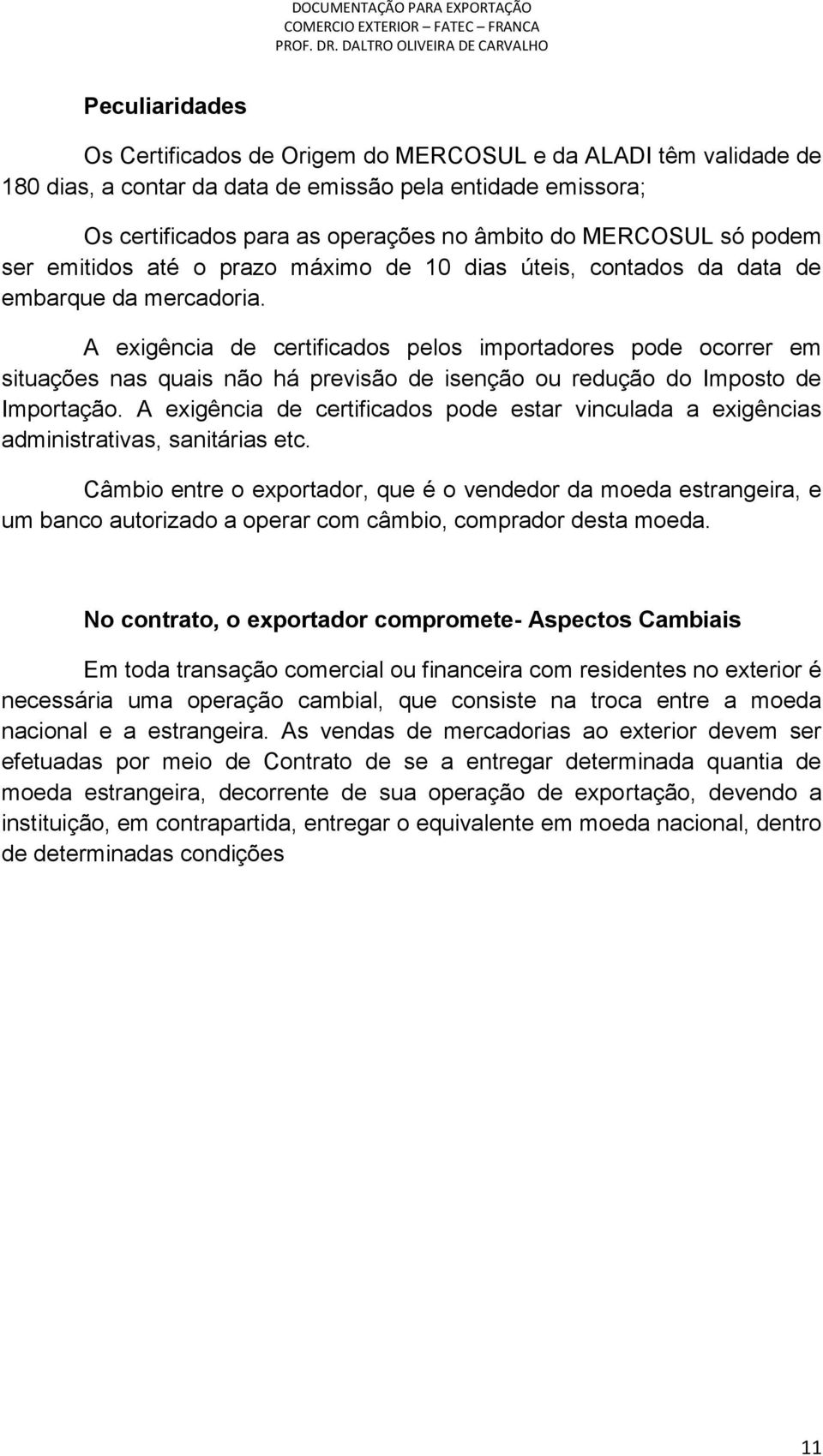 A exigência de certificados pelos importadores pode ocorrer em situações nas quais não há previsão de isenção ou redução do Imposto de Importação.