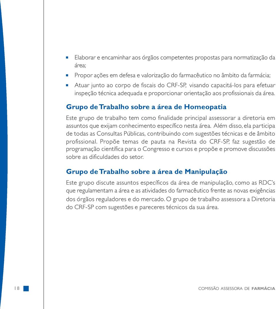 Grupo de Trabalho sobre a área de Homeopatia Este grupo de trabalho tem como finalidade principal assessorar a diretoria em assuntos que exijam conhecimento específico nesta área.