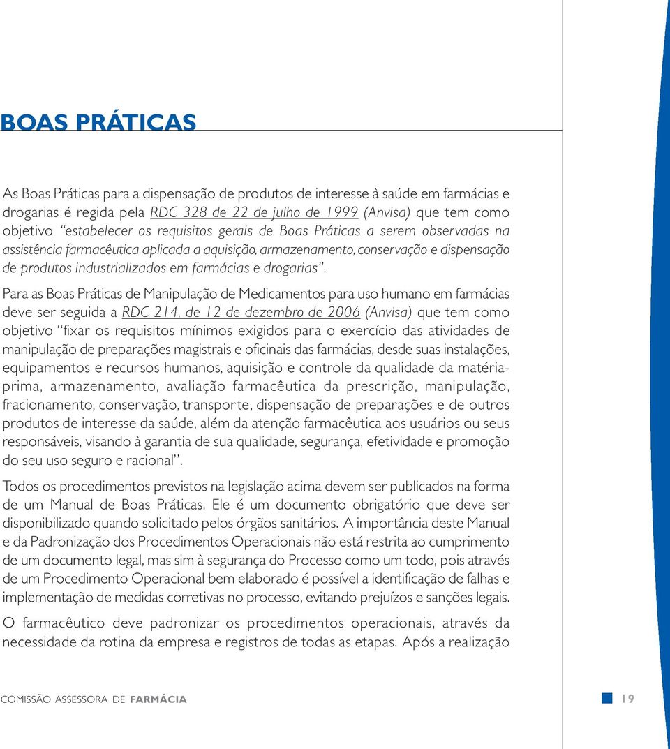 Para as Boas Práticas de Manipulação de Medicamentos para uso humano em farmácias deve ser seguida a RDC 214, de 12 de dezembro de 2006 (Anvisa) que tem como objetivo fixar os requisitos mínimos